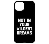 Not In Your Wildest Dreams - Divertido dicho sarcástico lindo fresco Carcasa para iPhone 15 Plus