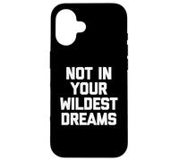 Not In Your Wildest Dreams - Divertido dicho sarcástico lindo fresco Carcasa para iPhone 16