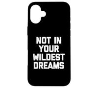 Not In Your Wildest Dreams - Divertido dicho sarcástico lindo fresco Carcasa para iPhone 16 Plus