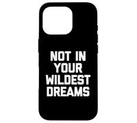 Not In Your Wildest Dreams - Divertido dicho sarcástico lindo fresco Carcasa para iPhone 16 Pro