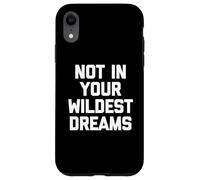 Not In Your Wildest Dreams - Divertido dicho sarcástico lindo fresco Carcasa para iPhone XR