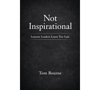 Not Inspirational: Lessons Leaders Learn Too Late
