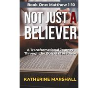 Not Just A Believer: A Transformational Journey Through the Gospel of Matthew Book One