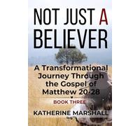 Not Just A Believer: A Transformational Journey Through the Gospel of Matthew Book Three