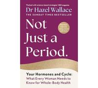 Not Just a Period: Your Hormones and Cycle - What Every Woman Needs to Know for Whole-Body Health