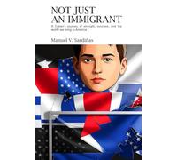 Not Just an Immigrant: A Cuban's Journey of Strength, Success, and the Worth We Bring to America