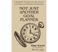 Not Just Another Goal Planner: A Journal from Your Past to Future For Pause, Self-Reflection And Planning: A Workbook With Exercises For Mindfulness, Personal Growth And Dream Fulfillment