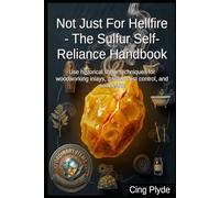 Not Just For Hellfire - The Sulfur Self-Reliance Handbook: Use historical sulfur techniques for woodworking inlays, garden pest control, and soil health (Ordinary Items, Extraordinary Uses)