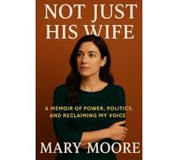 Not Just His Wife: A Memoir of Power, Politics, and Reclaiming My Voice