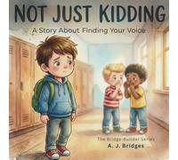 NOT JUST KIDDING: A Story About Finding Your Voice (The Bridge-Builder Series)