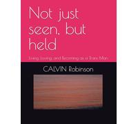 Not just seen, but held: Living, Loving, and Becoming as a Trans Man