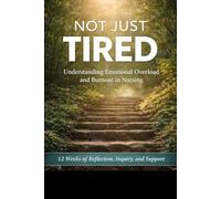 Not Just Tired: Understanding Burnout and Emotional Overload in Nursing: 12 Weeks of Reflection, Inquiry and Support