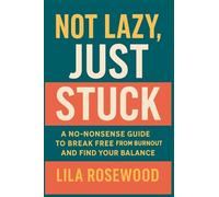 Not Lazy, Just Stuck" A No-Nonsense Guide to Break Free from Burnout and Find Your Balance: 2 (The Break Free)