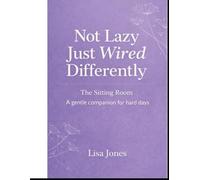 Not Lazy, Just Wired Differently: The Sitting Room: A Gentle Companion for Hard Days