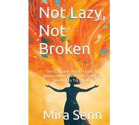 Not Lazy, Not Broken: The Complete ADHD Guide for Women Who Were Told They Just Needed to Try Harder (The Neurodivergent Women Series)