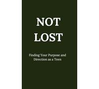 NOT LOST: Finding Your Purpose and Direction as a Teen
