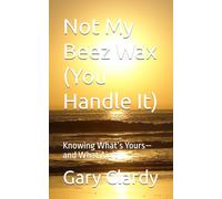 Not My Beez Wax (You Handle It): Knowing What’s Yours-and What Ain’t (Front Porch Wisdom Series)