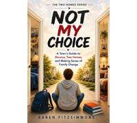 Not My Choice: A Teen's Guide to Divorce, Two Homes, and Making Sense of Family Change (The Two Homes Series)