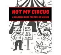 Not My Circus: A Coloring Book for Fed-Up Women