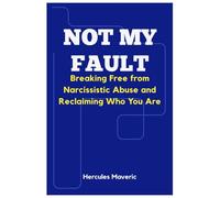 Not My Fault: Breaking Free from Narcissistic Abuse and Reclaiming Who You Are