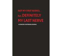 NOT MY FIRST RODEO, but, DEFINITELY MY LAST NERVE A COWGIRL'S NOTEBOOK JOURNAL: Western themed, Humorous, Multipurpose,Old West style bordered pages, with full 2026 calendar