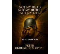 NOT MY HEAD, NOT MY BLOOD, NOT MY LIFE: (CHRISTIAN SPIRITUAL WARFARE ENCYCLOPEDIA
