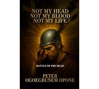 NOT MY HEAD, NOT MY BLOOD, NOT MY LIFE: (CHRISTIAN SPIRITUAL WARFARE ENCYCLOPEDIA