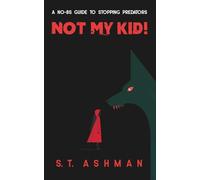 Not My Kid: A No-BS Guide to Stopping Predators