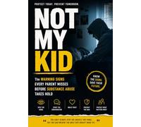 NOT MY KID; The Warning Signs Every Parent Misses Before Substance Abuse Takes Hold