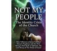 "NOT MY PEOPLE": The Identity Crisis of the Church - How Followers of Jesus Fulfilled Hosea’s Prophecy and Are Now Being Called Back as Ephraim, the ... Religious Deception to Reclaim the Word)