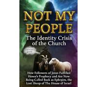 NOT MY PEOPLE: The Identity Crisis of the Church - How Followers of Jesus Fulfilled Hosea’s Prophecy and Are Now Being Called Back as Ephraim, the ... Religious Deception to Reclaim the Word)
