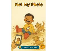 Not My Photo: An Online Safety Picture Book About Asking First Before Sharing Photos (Ages 5 to 7) (Little Safety Spotters)