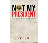 Not My President: Dumb Things Said by the 45th and 47th President of the United States