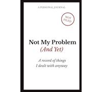 Not My Problem (And Yet): A Personal Journal For Things You Dealt With Anyway | 6x9 inch, 110 lined pages