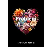 Not My Problem Anymore!: Funny End of life planner , End Of Life Planner Organizer Workbook
