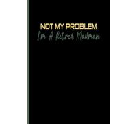 Not My Problem I'm A Retired Mailman: Funny Retiring Quotes, Cute mailman Journal, Appreciation Gift for mailman, Blank Lined Journal, Blank Lined Paper Notebook 6x9, Soft Cover, 110 Pages.
