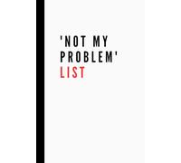 Not My Problem List: Reality-based Affirmation, Inspirational, and Funny Work Notebook | Lined Pages