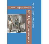 Not My Righteousness: Jesus' Righteousness (Living by Faith: A Journey to Victory)