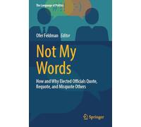 Not My Words: How and Why Elected Officials Quote, Requote, and Misquote Others (The Language of Politics)