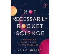 Not Necessarily Rocket Science: A Beginner's Guide to Life in the Space Age (Women in Science Gifts, NASA Gifts, Aerospace Industry, Mars)