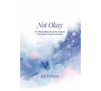 Not Okay: A 7-Week Bible Study for Women Focused on Deep Loneliness