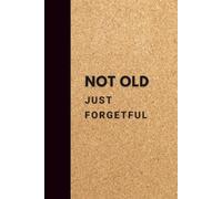 NOT OLD JUST FORGETFUL: Humor Notebook for Aging Gracefully | Perfect Funny Gift for Birthdays, Holidays