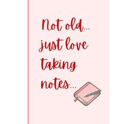 Not Old, Just Love Taking Notes...: Funny Gift Notebook Journal for Friends and Family