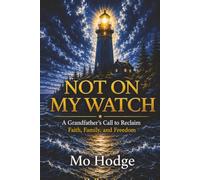 Not On My Watch: A Grandfather's Call to Reclaim Faith, Family, and Freedom (Mo Hodge Legacy Series)