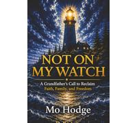 Not On My Watch: A Grandfather's Call to Reclaim Faith, Family, and Freedom (Mo Hodge Legacy Series)