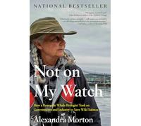 Not on My Watch: How a renegade whale biologist took on governments and industry to save wild salmon