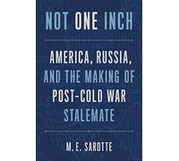 Not One Inch: America, Russia, and the Making of Post-Cold War Stalemate (The Henry L. Stimson Lectures)