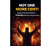 Not One More Cent: The definitive plan to get out of debt in 12 months (without living like a monk)