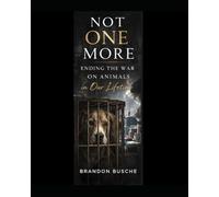 NOT ONE MORE: ENDING THE WAR ON ANIMALS IN OUR LIFETIME