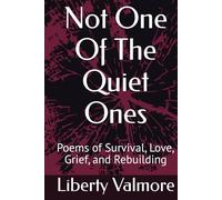Not One Of The Quiet Ones: Poems of Survival, Love, Grief, and Rebuilding
